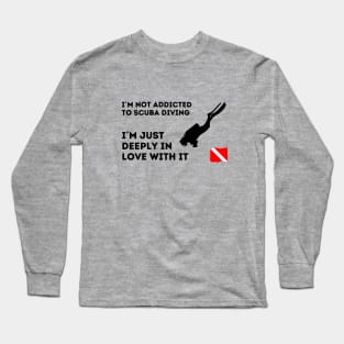 Scuba diving | I´m not addicted to scuba diving, I´m just deeply in love with it - Black design - Long Sleeve T-Shirt